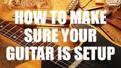 How to make sure your guitar is setup 1