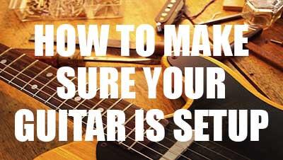 How to make sure your guitar is setup