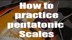 How to practice pentatonic scales
