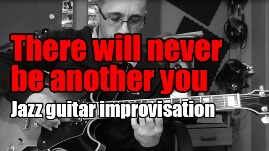 There will never be another you - Jazz guitar improvisation